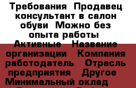 Требования: Продавец-консультант в салон обуви. Можно без опыта работы. Активные › Название организации ­ Компания-работодатель › Отрасль предприятия ­ Другое › Минимальный оклад ­ 1 - Все города Работа » Вакансии   . Адыгея респ.,Майкоп г.